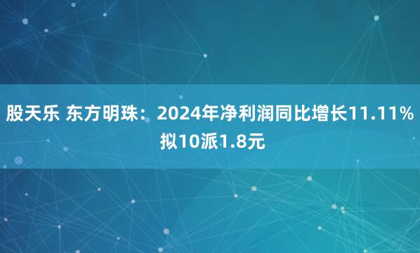 股天乐 东方明珠：2024年净利润同比增长11.11% 拟10派1.8元