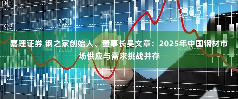 嘉理证券 钢之家创始人、董事长吴文章：2025年中国钢材市场供应与需求挑战并存
