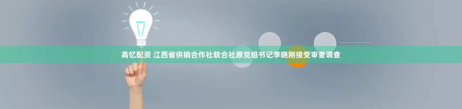 高忆配资 江西省供销合作社联合社原党组书记李晓刚接受审查调查