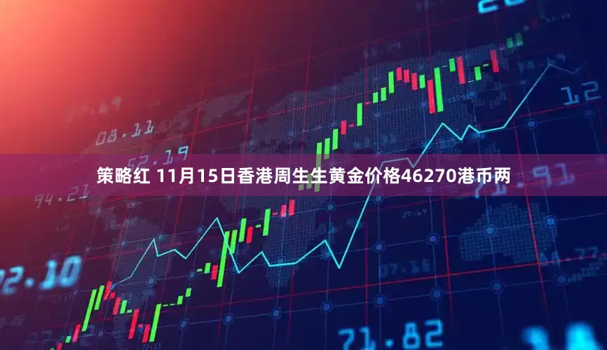 策略红 11月15日香港周生生黄金价格46270港币两