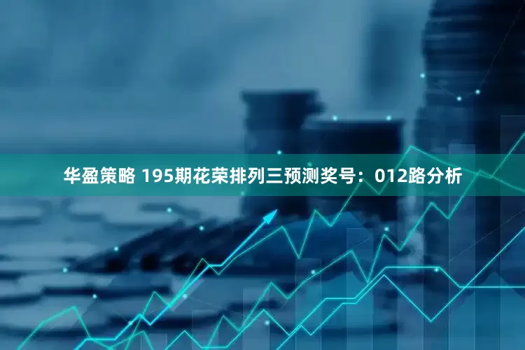 华盈策略 195期花荣排列三预测奖号：012路分析